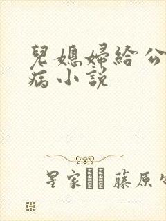 儿媳妇给公公治病小说