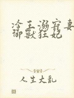 冷王溺宠妻倾世御兽狂妃