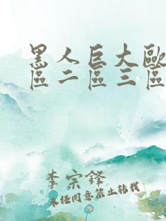 黑人巨大欧美一区二区三区