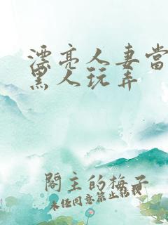 漂亮人妻当面被黑人玩弄