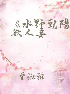 《水野朝阳之爱欲人妻