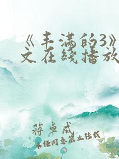 《丰满的3》中文在线播放伦理