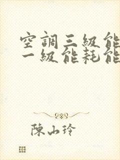 空调三级能耗和一级能耗能差多少