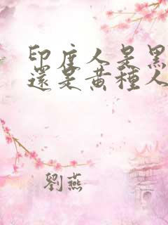 印度人是黑种人还是黄种人