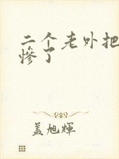 二个老外把我搞惨了