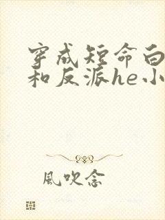 穿成短命白月光和反派he小说