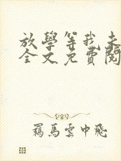 放学等我未删减全文免费阅读无错版