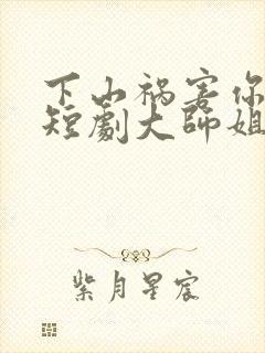 下山祸害你师姐短剧大师姐