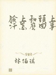 脸上和头上爱出汗怎么回事