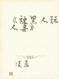 《被黑人玩弄的人妻》