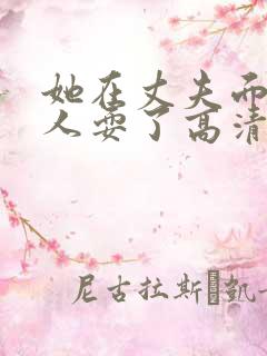 她在丈夫面前被人耍了高清