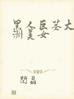 黑人巨茎大战亚洲美女