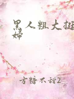 黑人粗大挺进少妇