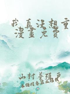 我真没想重生啊 漫画免费