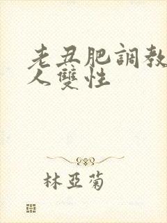 老丑肥调教小美人双性