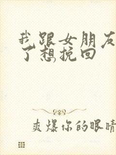 我跟女朋友分手了想挽回