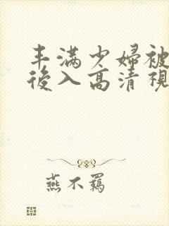 丰满少妇被激烈后入高清视频