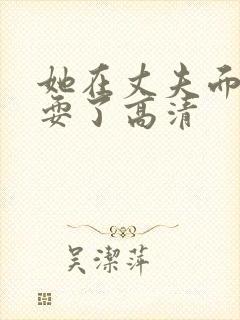 她在丈夫面前被耍了高清