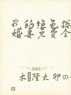 我的绝色总裁未婚妻免费全文阅读