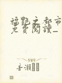 福艳之都市后宫免费阅读_