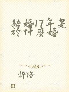 结婚17年是属于什么婚