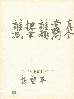 谁把谁当真未删减笔趣阁全文阅读