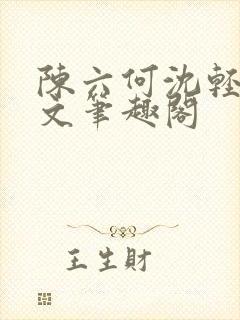 陈六何沈轻舞全文笔趣阁