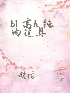 bl 高h 纯肉道具