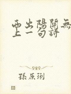 西出阳关无故人上一句诗