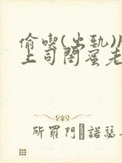 偷吃(出轨)h上司闺蜜老公