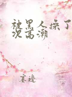 被黑人操了i2次高潮