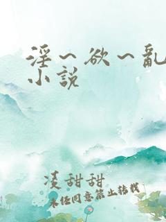 淫～欲～乱～交小说