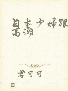 日本少妇跟黑人高潮