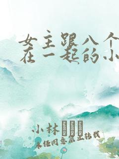 女主跟八个男主在一起的小说