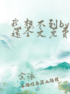 我想不到by孟还全文免费阅读