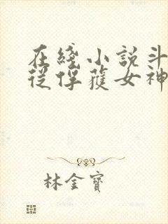 在线小说斗罗:从俘获女神开始无敌