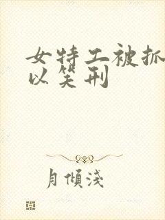 女特工被抓住施以笑刑