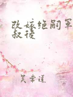 改嫁绝嗣军官小叔后