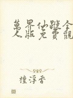 万界仙踪全集真人版免费观看网站