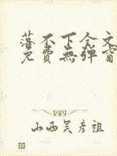 落不下全文阅读免费无弹窗小说