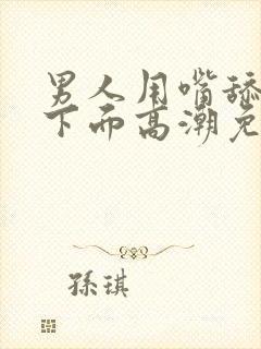 男人用嘴舔女人下面高潮免费视频