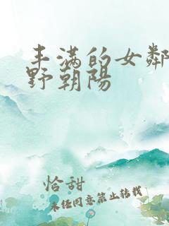 丰满的女邻居水野朝阳