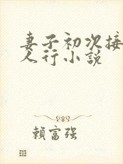 妻子初次接受三人行小说