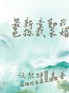 最新章节我的绝色总裁未婚妻