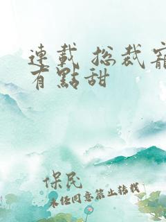 连载 总裁宠妻有点甜