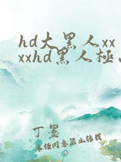 hd大黑人xxxxhd黑人极品videos