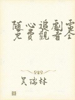 随心追剧电视剧免费观看全集高清