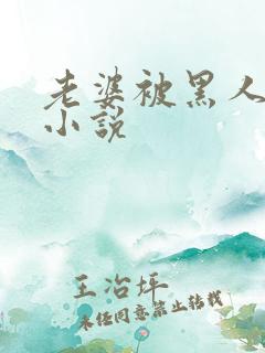 老婆被黑人操的小说