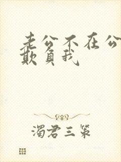 老公不在公就来欺负我