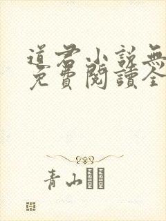 道君小说无弹窗免费阅读全文